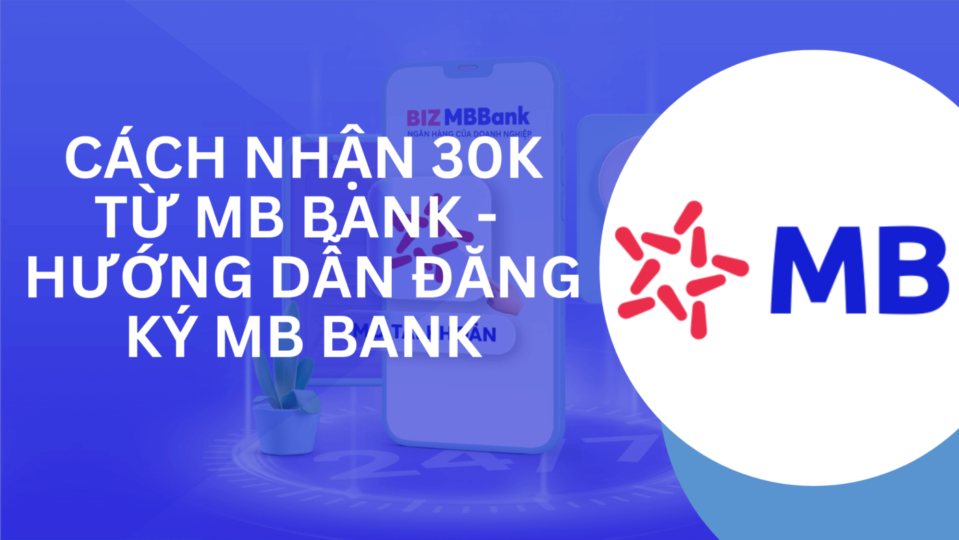 Cách nhận 30k từ MB Bank - Hướng dẫn đăng ký MB Bank
